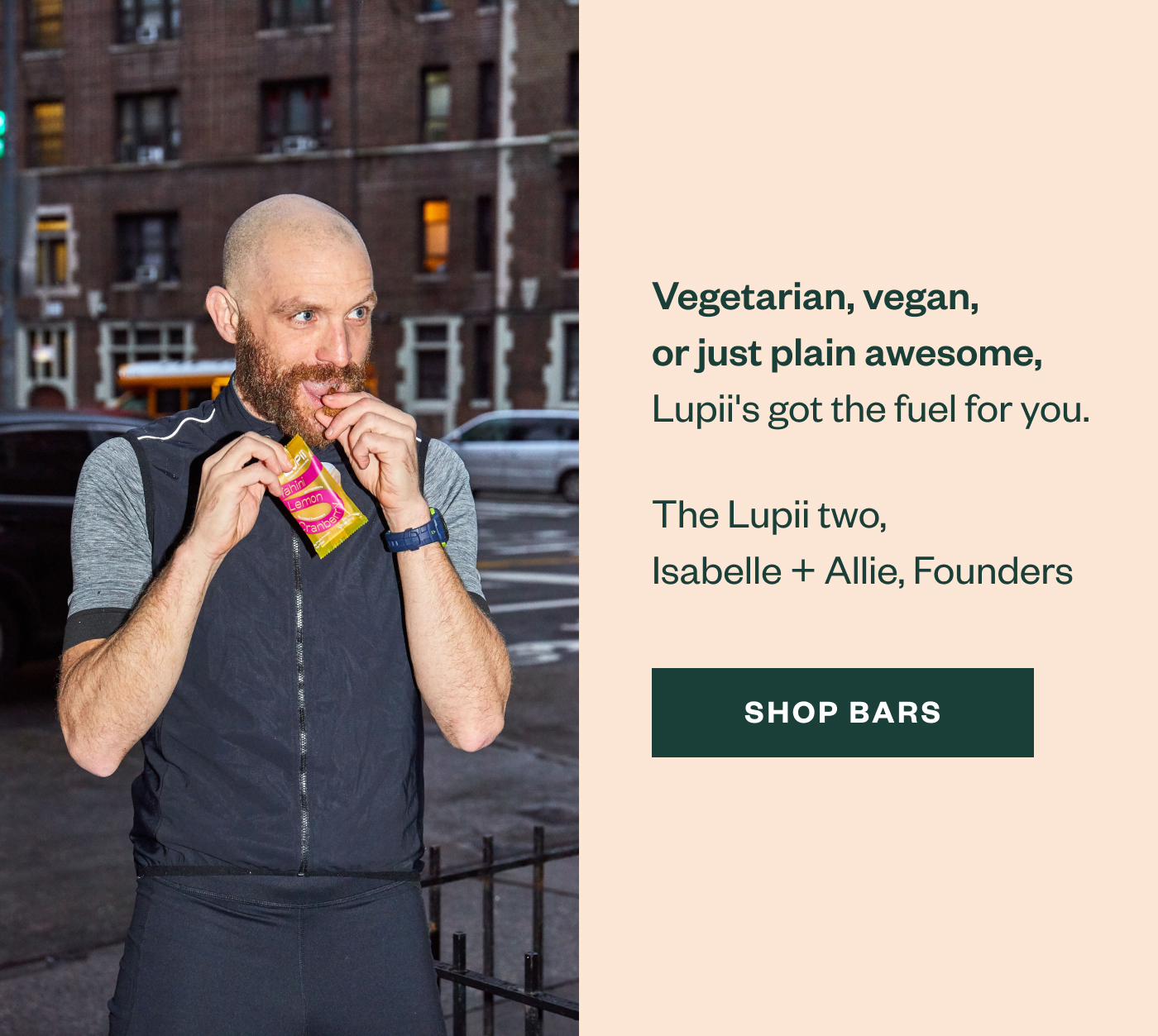 Vegetarian, vegan, or just plain awesome, Lupii's got the fuel for you. The Lupii two, Isabelle + Allie, Founders. Shop Bars.