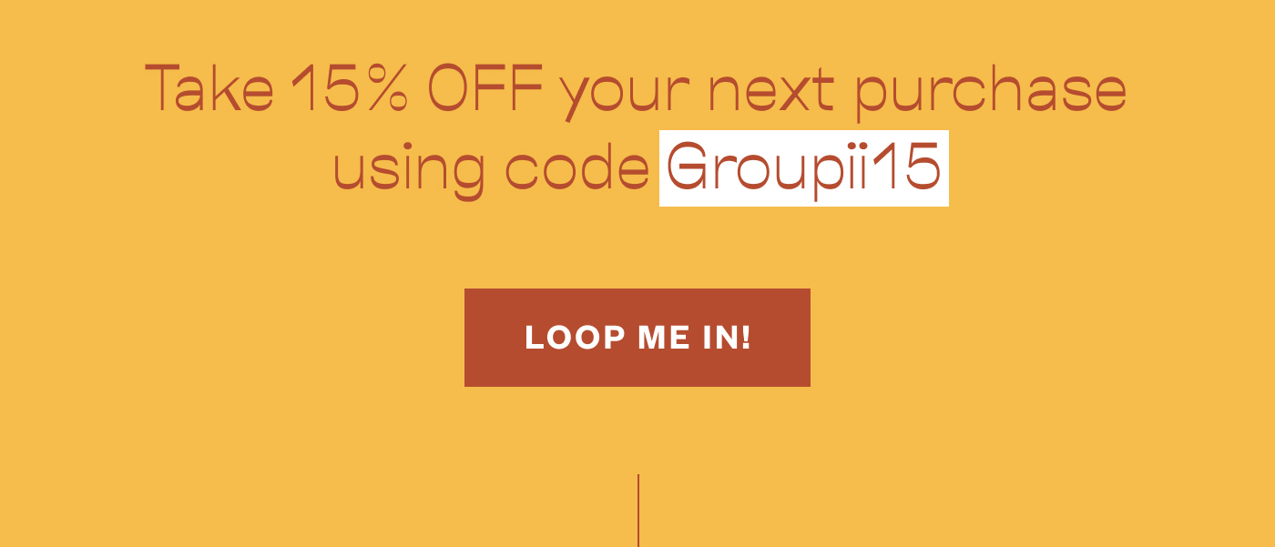 Take 15% OFF your next purchase using code Groupii15 Loop me in