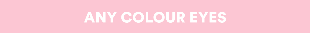 ANY COLOUR EYES