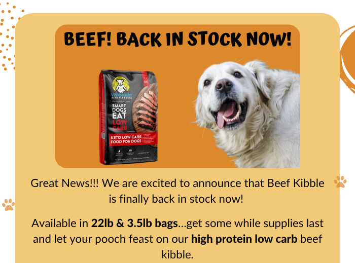 Beef kibble is back in stock. Visionary Pet Foods