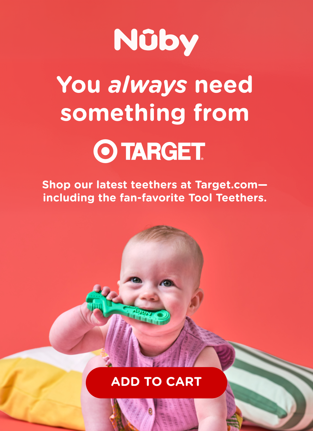 You *always* need something from Target. Shop our latest teethers at Target.com -- including the fan-favorite Tool Teethers. Add to Cart.
