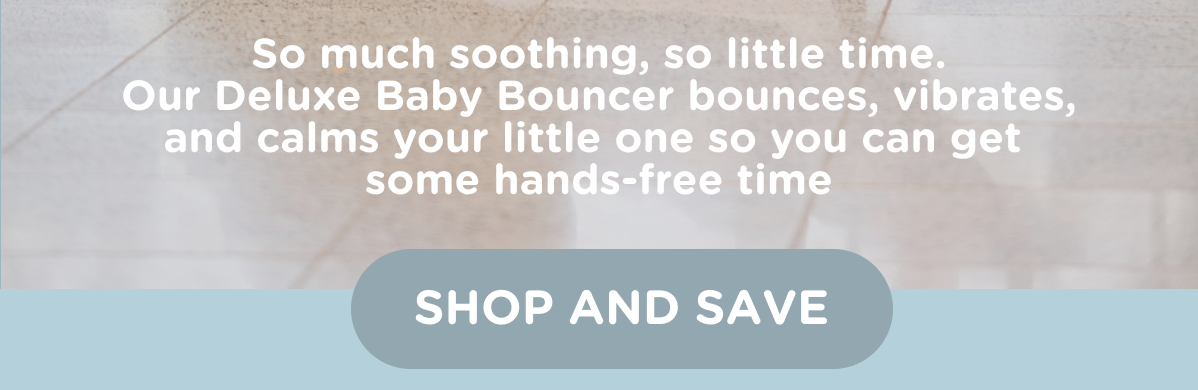 So much soothing, so little time. Our Deluxe Baby Bouncer bounces, vibrates, and calms your little one so you can get some hands-free time. Shop and Save