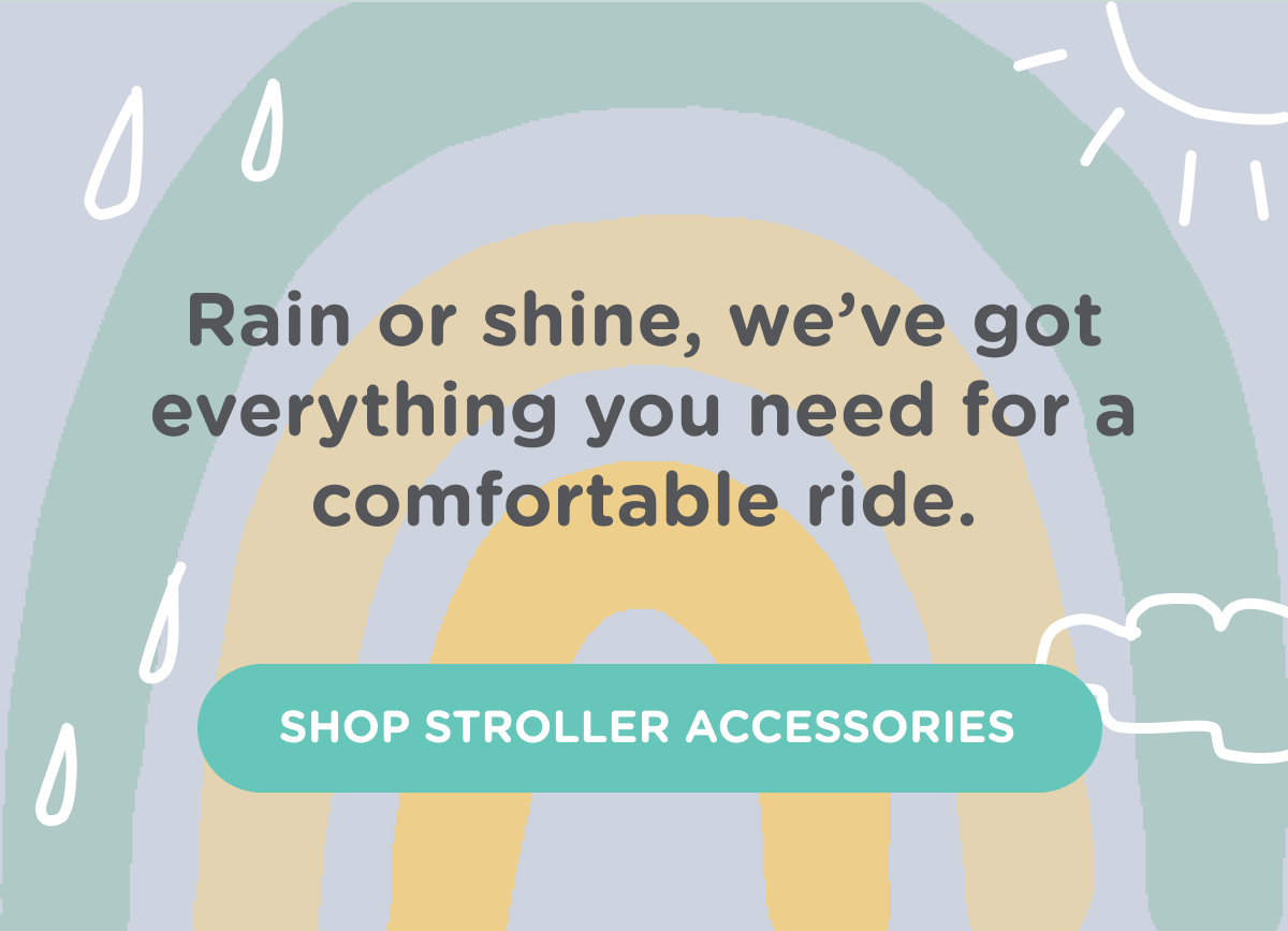 Rain or shine, we've got everything you need for a comfortable ride - shop Stroller Accessories