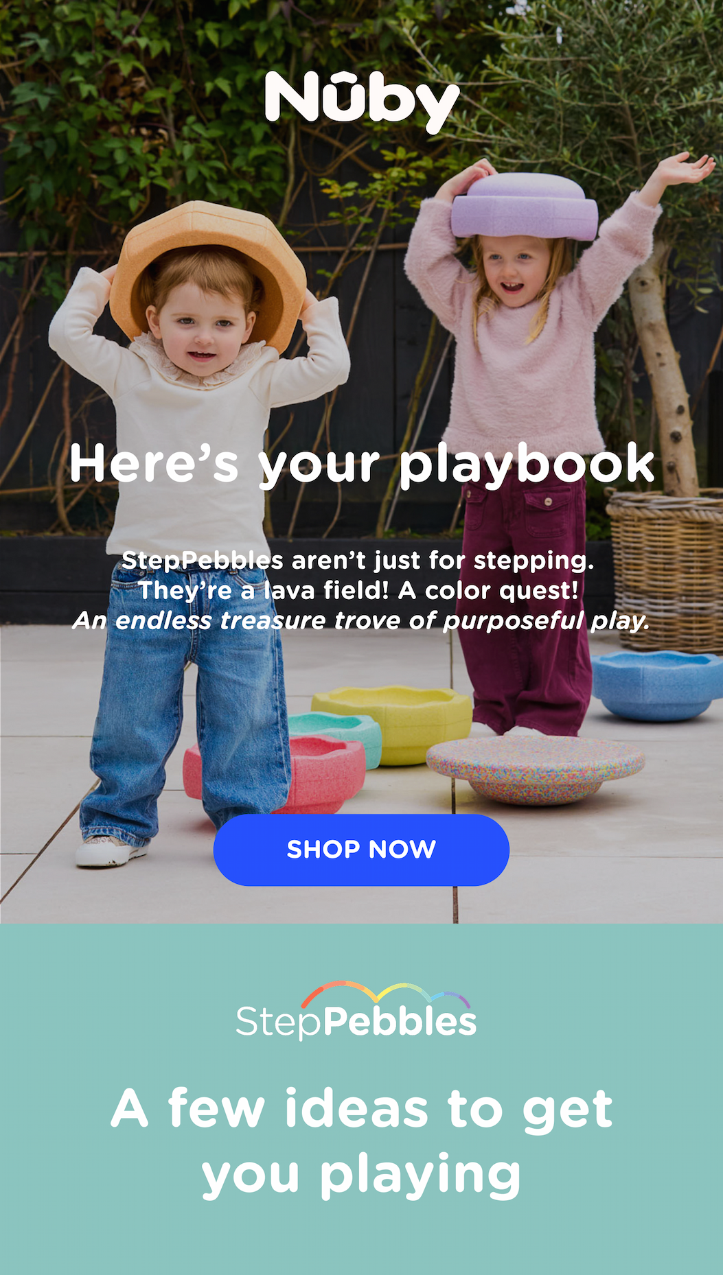 Here's your playbook - StepPebbles aren't just for stepping. They're a lava field! A color quest! An endless treasure trove of purposeful play.