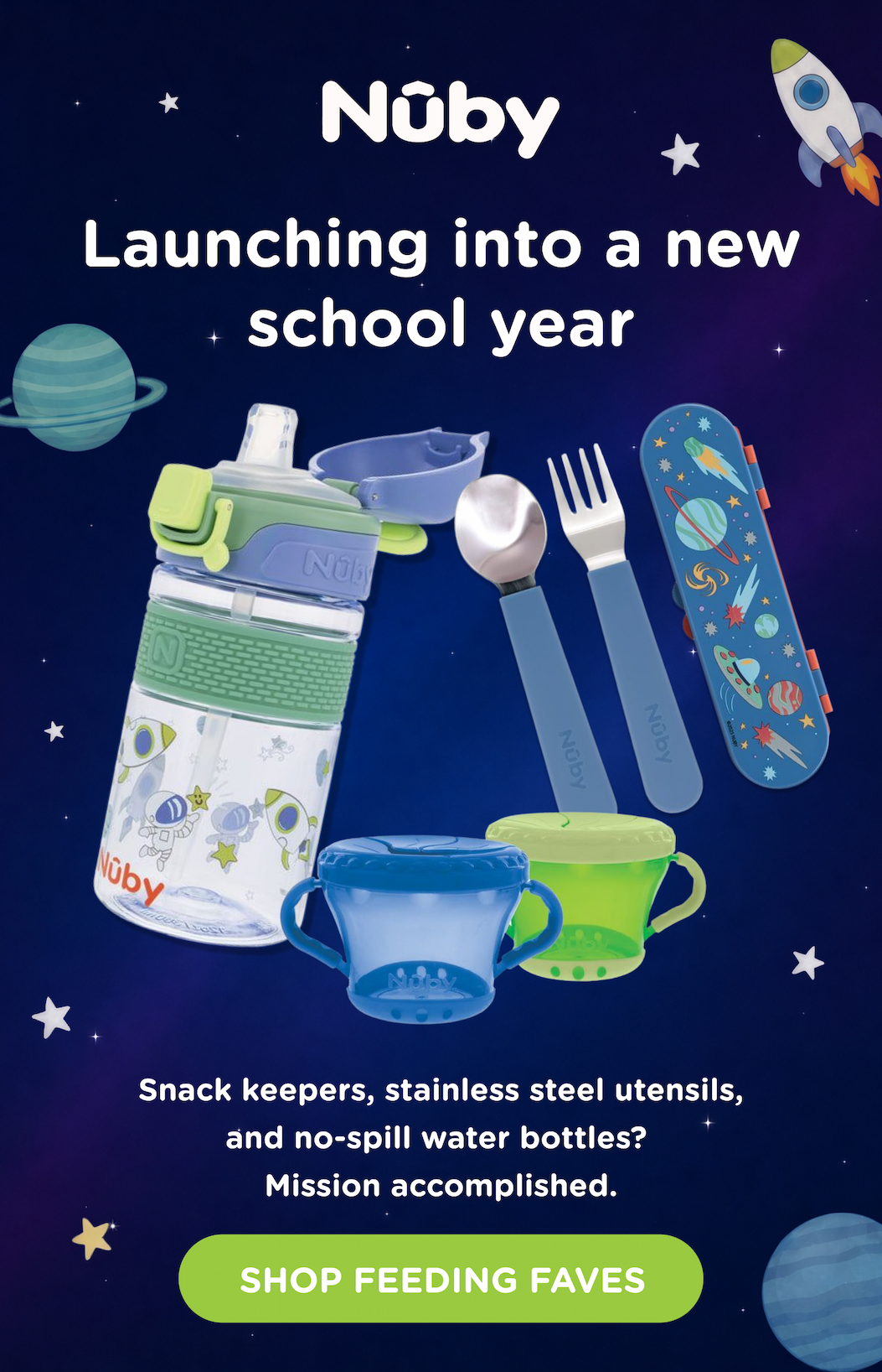 Launching into a new school year. Snack keepers, stainless steel utensils, and no-spill water bottles? Mission accomplished. Shop feeding faves!