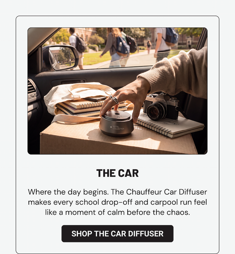 THE CAR. Where the day begins. The Chauffeur Car Diffuser makes every school drop-off and carpool run feel like a moment of calm before the chaos. Shop the Car Diffuser. 