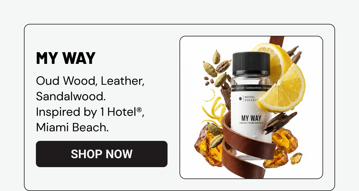 MY WAY. Oud Wood, Leather, Sandalwood. Inspired by 1 Hotel®, Miami Beach.&nbsp; SHOP NOW. 
