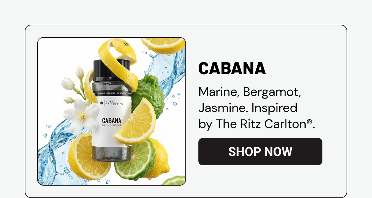 CABANA. Marine, Bergamot, Jasmine. Inspired by The Ritz Carlton®.&nbsp; SHOP NOW.