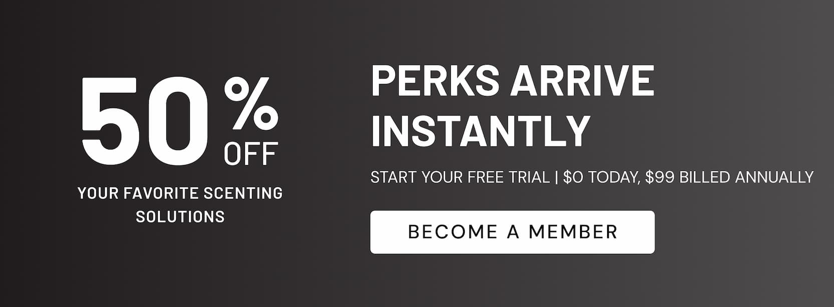 50% OFF | PERKS ARRIVE INSTANTLY | BECOME A MEMBER