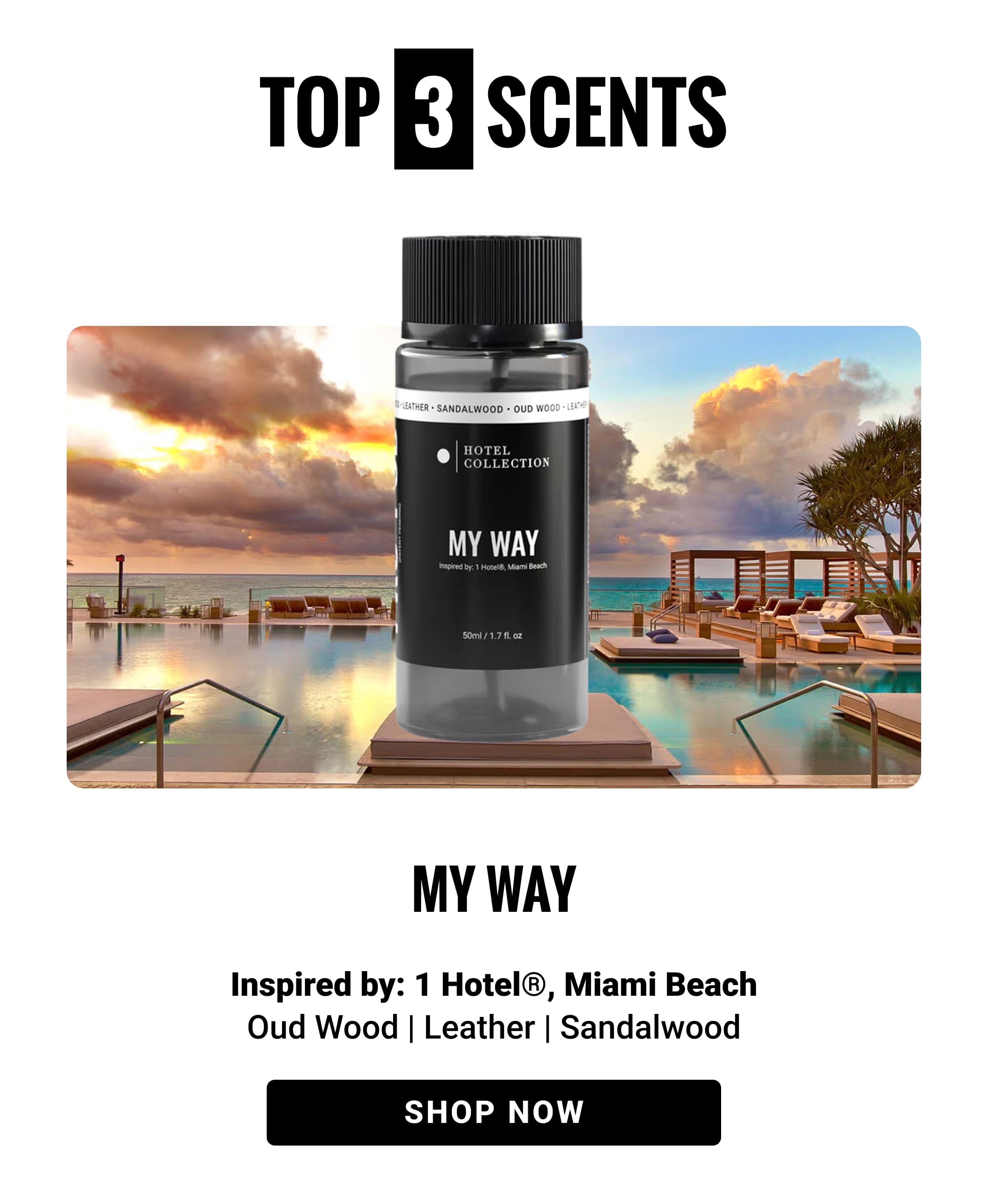 MY WAY | Inspired by: 1 Hotel®, Miami Beach Oud Wood | Leather | Sandalwood | SHOP NOW