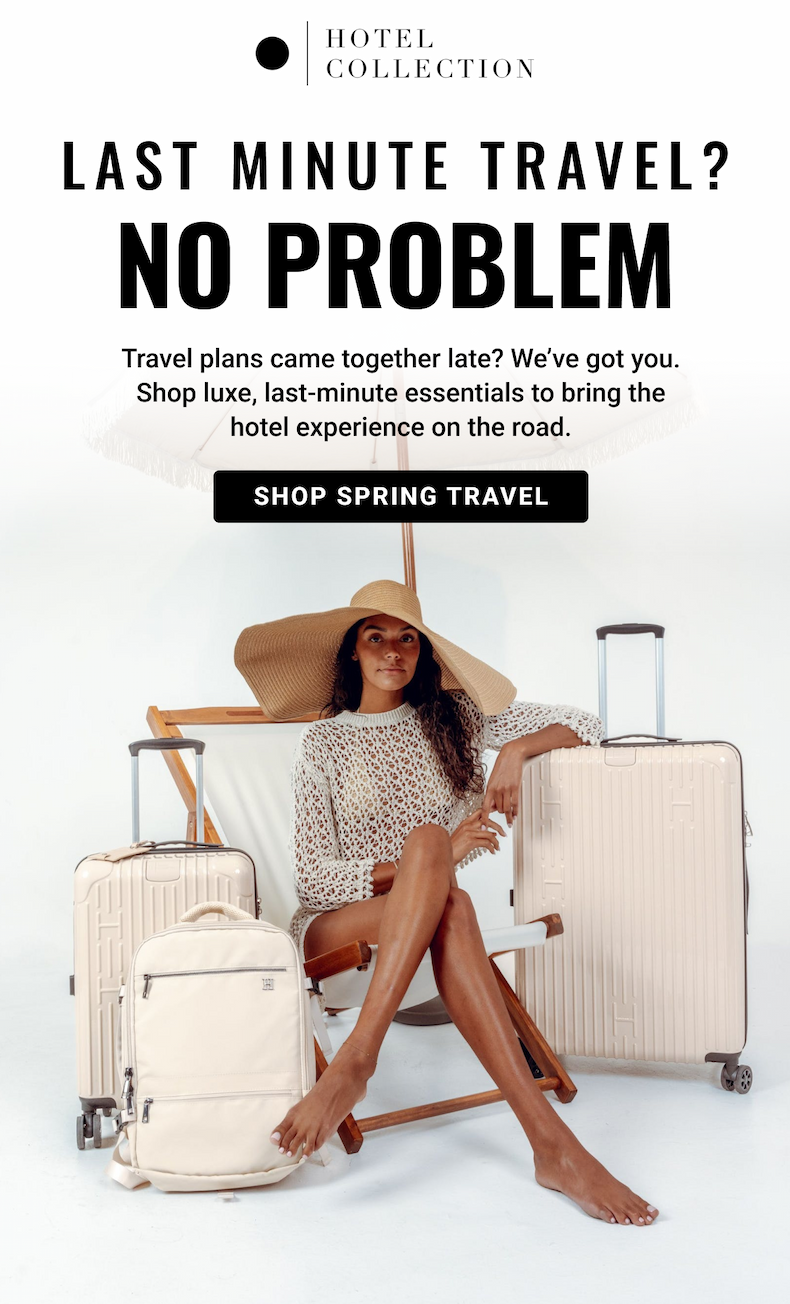 LAST MINUTE TRAVEL? NO PROBLEM | Travel plans came together late? We've got you. Shop luxe, last-minute essentials to bring the hotel experience on the road. SHOP SUMMER TRAVEL