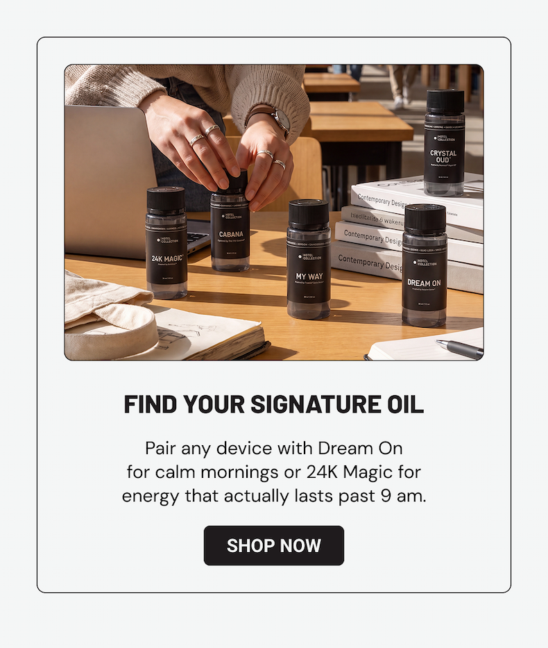 FIND YOUR SIGNATURE OIL. Pair any device with Dream On for calm mornings or 24K Magic for energy that actually lasts past 9 am. Shop Now. 