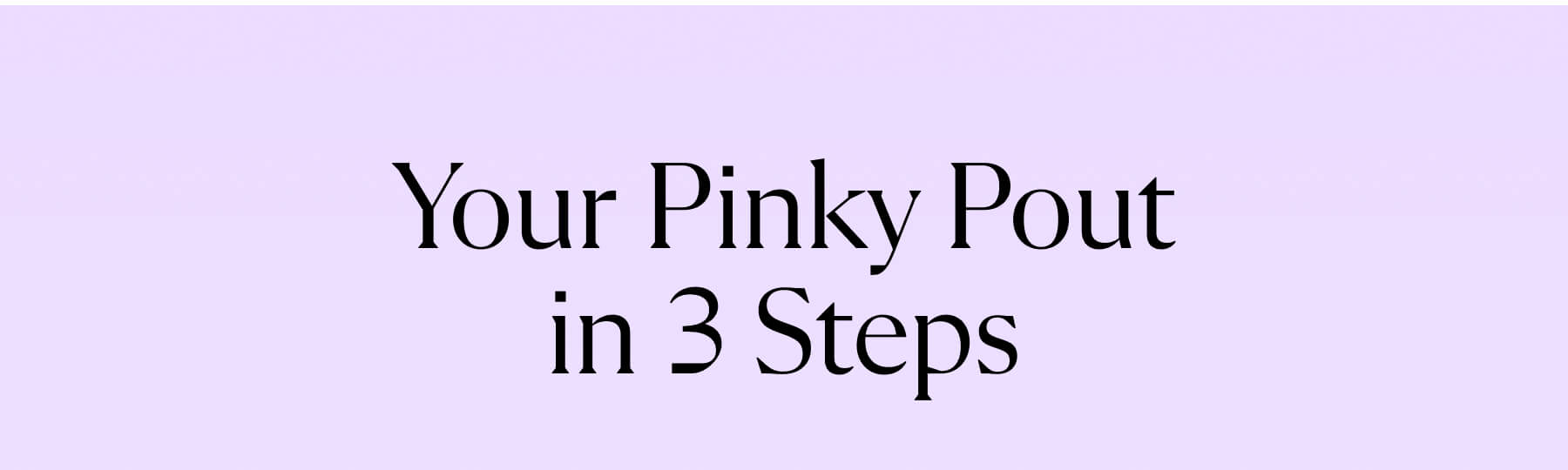 Your Pinky Pout in 3 Steps