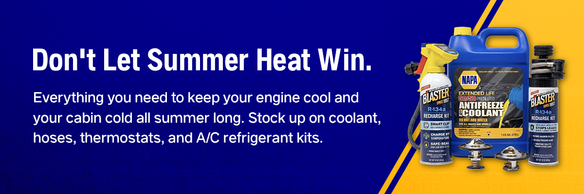Don't let summer heat win. Everything you need to keep your engine cool. Stock up on coolant, hoses, thermostats and A/C refrigerant kits.
