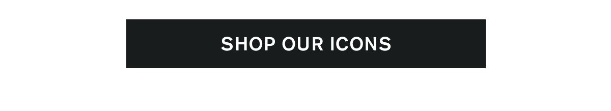 SHOP OUR ICONS