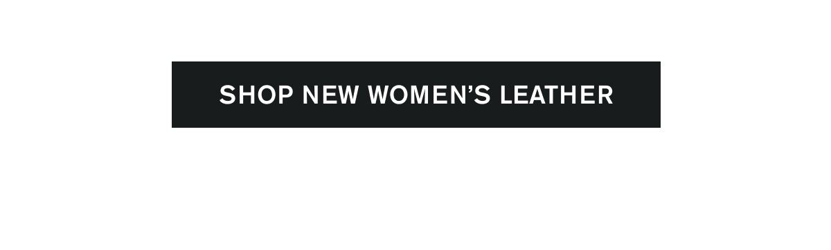  SHOP NEW WOMEN'S LEATHER