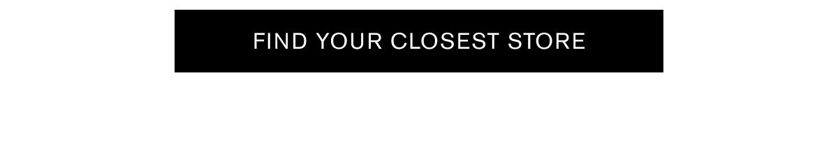 FIND YOUR CLOSEST STORE
