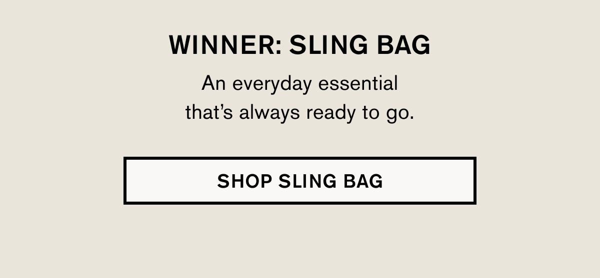 WINNER: SLING BAG | An everyday essential that's always ready to go. | SHOP SLING BAG