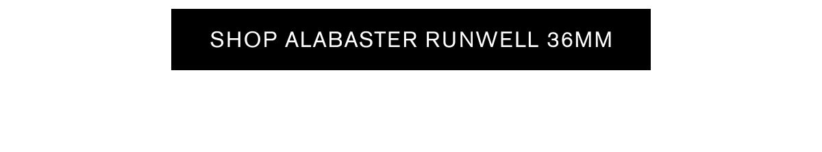SHOP ALABSATER RUNWELL 36MM SHOP ALABSATER RUNWELL 36MM
