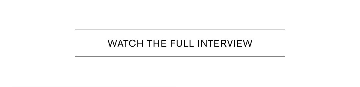 WATCH THE FULL INTERVIEW WATCH THE FULL INTERVIEW