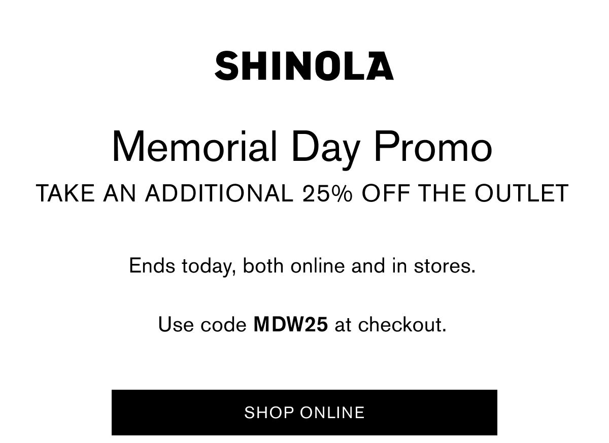 Memorial Day Promo Take An Additional 25% Off The Outlet | Ends today, both online and in stores. | Use code MDW25 at checkout. | Shop Online