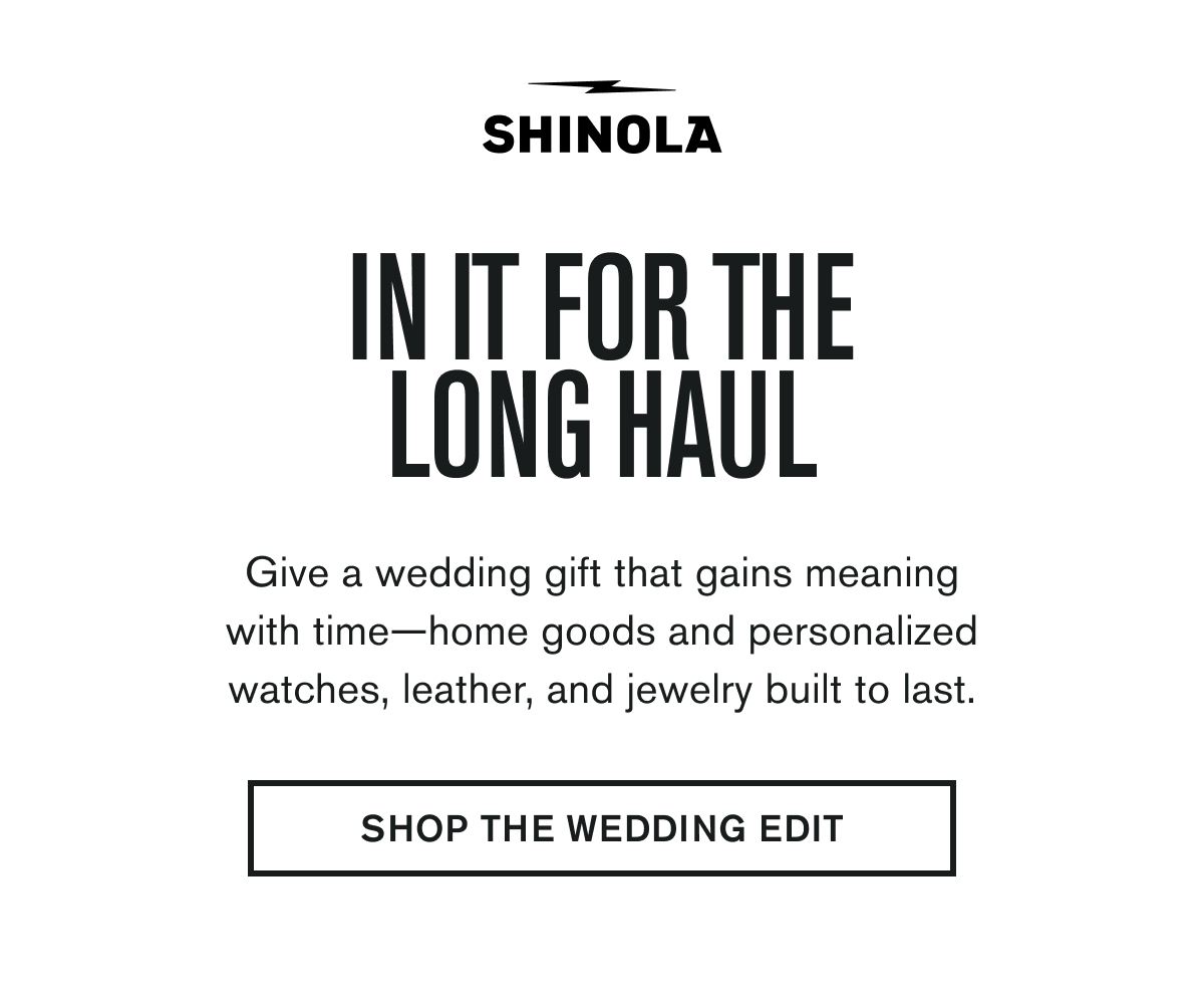 IN IT FOR THE LONG HAUL | Give a wedding gift that gains meaning with time—home goods and personalized watches, leather, and jewelry built to last. | SHOP THE WEDDING EDIT