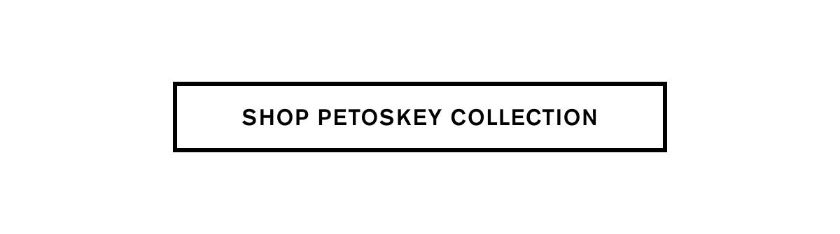 SHOP PETOSKEY COLLECTION