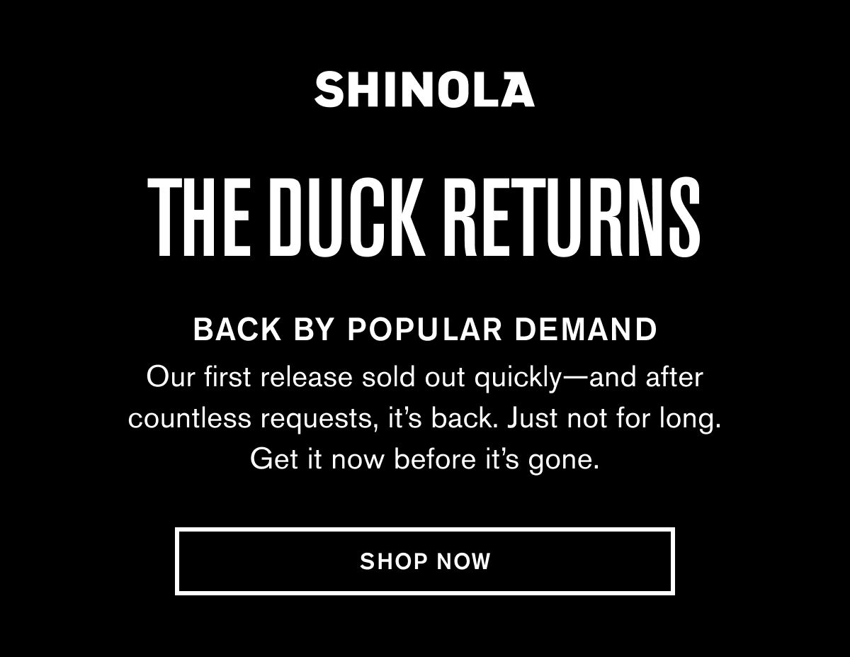 The Duck Returns | BACK BY POPULAR DEMAND  Our first release sold out quickly—and after countless requests, it’s back. Just not for long. Get it now before it’s gone. SHOP NOW