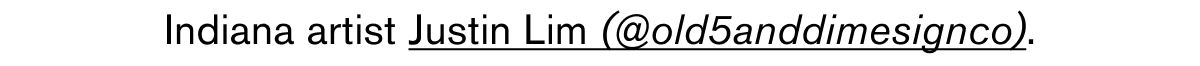 Indiana artist Justin Lim (@old5anddimesignco) Indiana artist Justin Lim (@old5anddimesignco)
