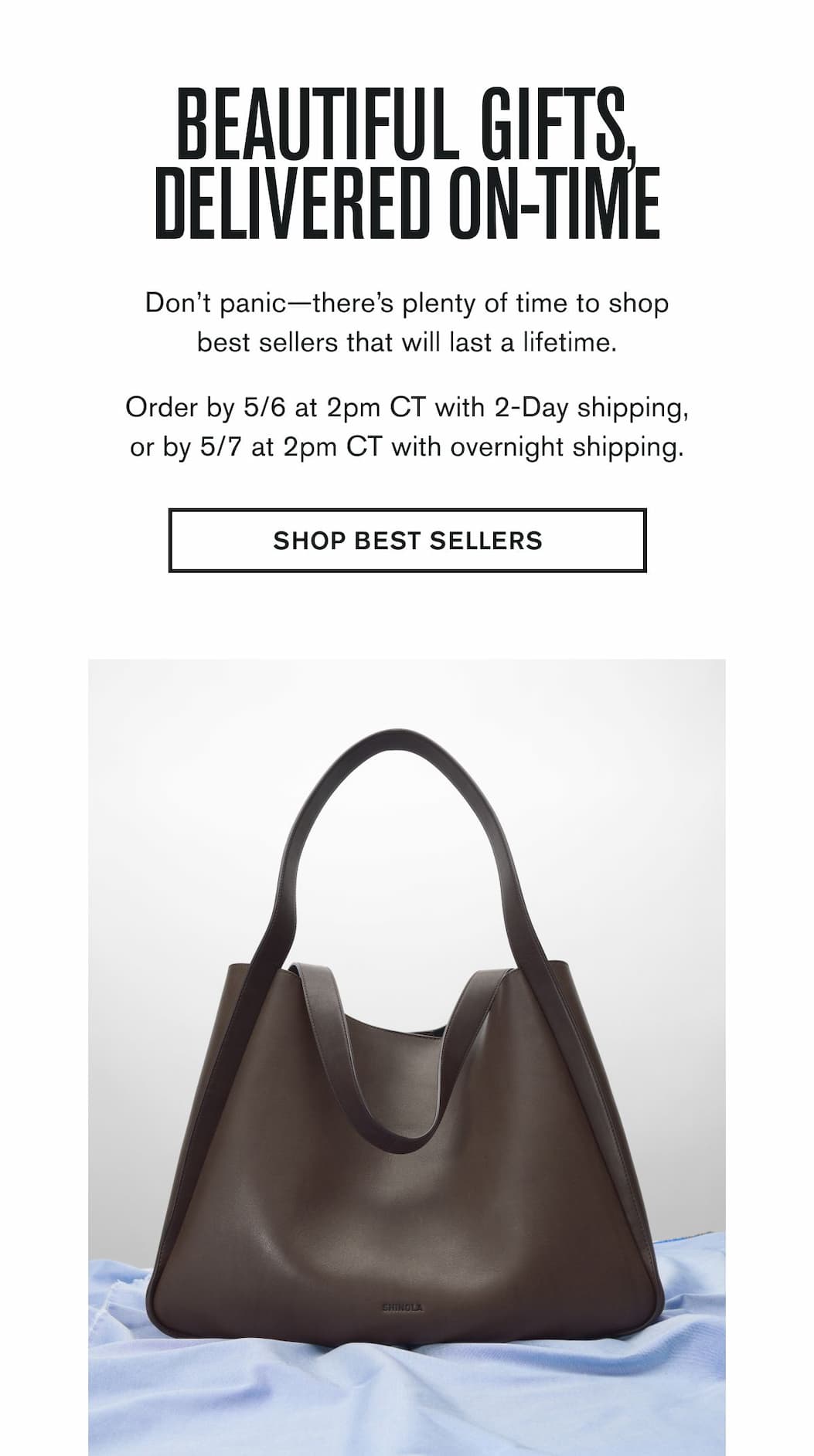BEAUTIFUL GIFTS, DELIVER ON-TIME | Don’t panic—there’s plenty of time to shop best sellers that will last a lifetime.  Order by&nbsp;5/6 at 2pm CT&nbsp;with&nbsp;2-Day shipping, or by&nbsp;5/7 at 2pm CT&nbsp;with&nbsp;overnight shipping. | SHOP BEST SELLERS