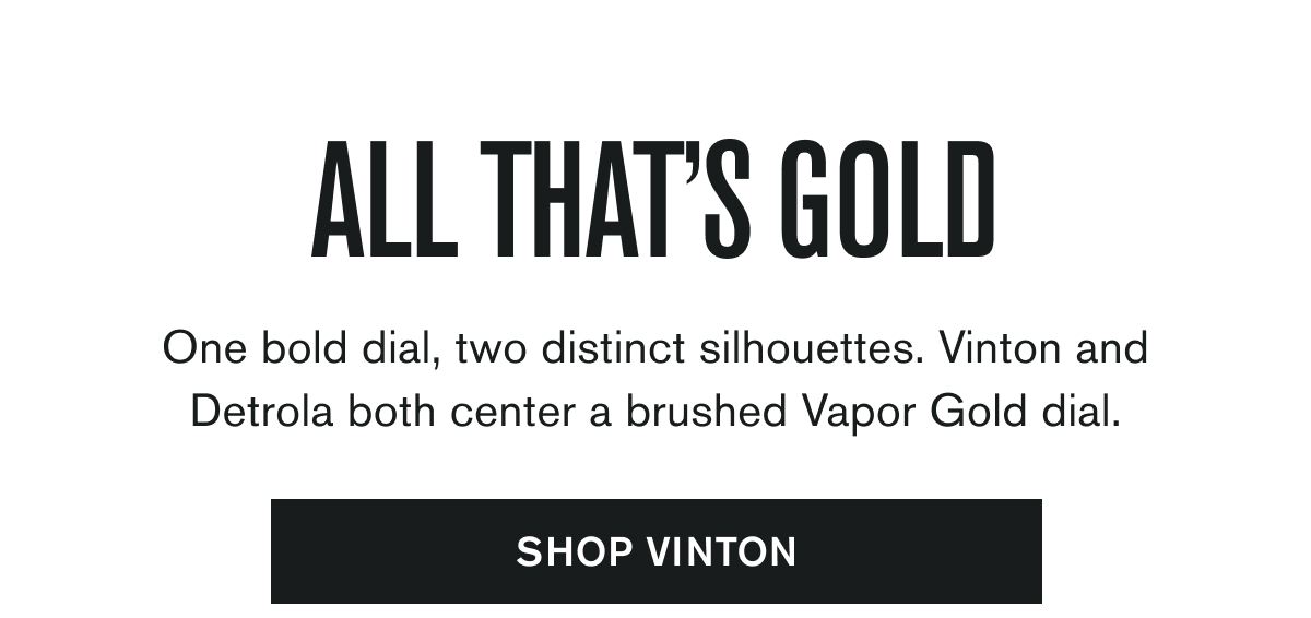 ALL THAT'S GOLD | One bold dial, two distinct silhouettes. Vinton and Detrola both center a brushed Vapor Gold dial. | SHOP VINTON