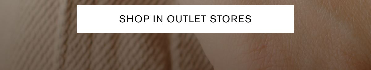 SHOP IN OUTLET STORES SHOP IN OUTLET STORES