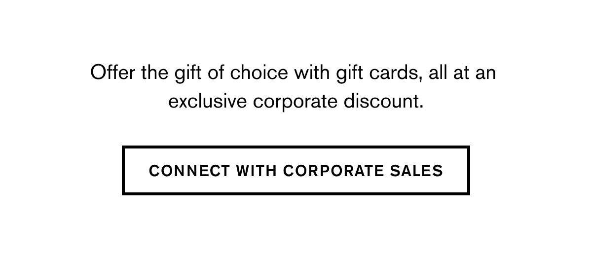 Offer the gift of choice with gift cards, all at an  exclusive corporate discount. | CONNECT WITH CORPORATE SALES