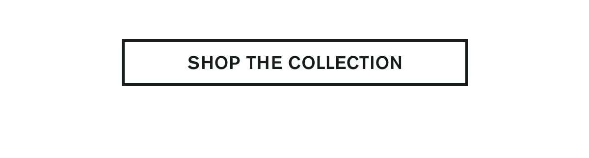 SHOP THE COLLECTION
