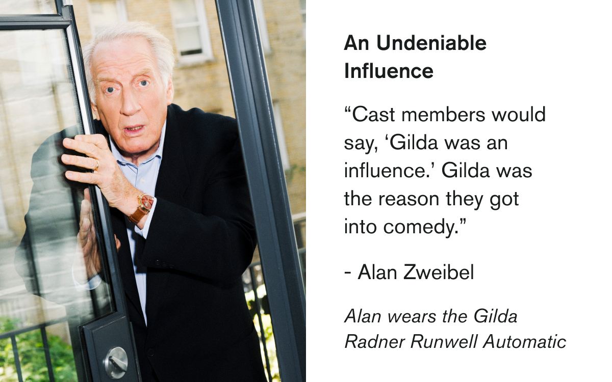 An Undeniable Influence | “Cast members would say, ‘Gilda was an influence.’ Gilda was the reason they got into comedy.”   - Alan Zweibel | Alan wears the Gilda Radner Runwell Automatic