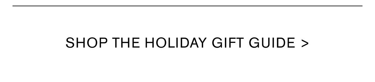 SHOP THE HOLIDAY GIFT GUIDE >