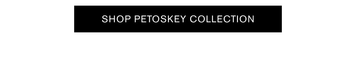 SHOP PETOSKEY COLLECTION