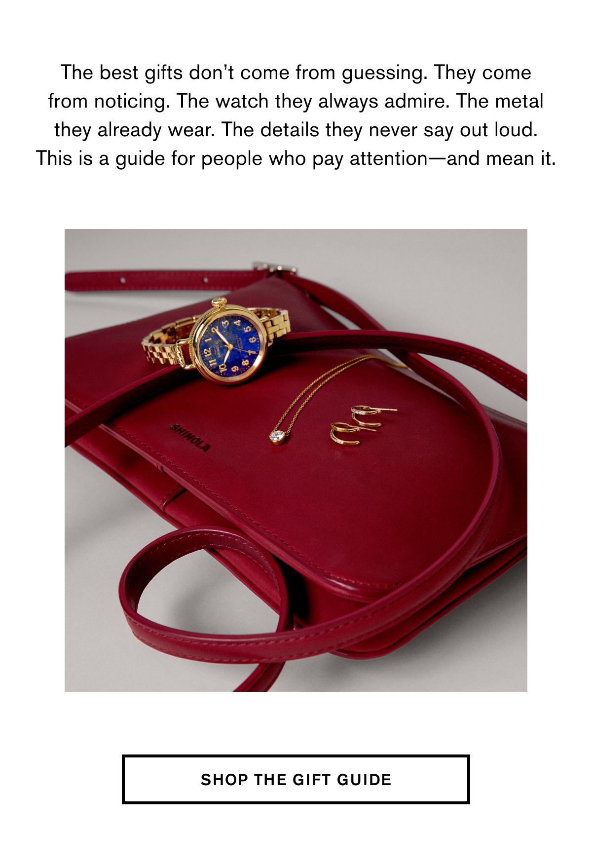 The best gifts don’t come from guessing. They come from noticing. The watch they always admire. The metal they already wear. The details they never say out loud. This is a guide for people who pay attention—and mean it. | SHOP THE GIFT GUIDE
