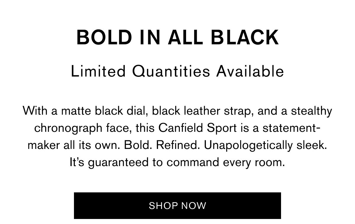 Bold In All Black | Limited Quantities Available | With a matte black dial, black leather strap, and a stealthy chronograph face, this Canfield Sport is a statement-maker all its own. Bold. Refined. Unapologetically sleek. It’s guaranteed to command every room. | Shop Now