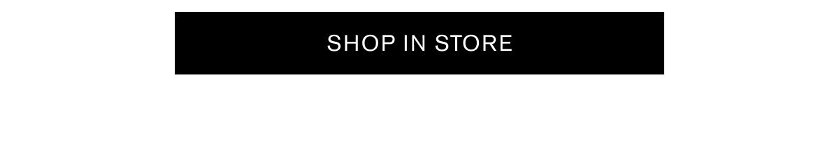 SHOP IN STORE SHOP IN STORE