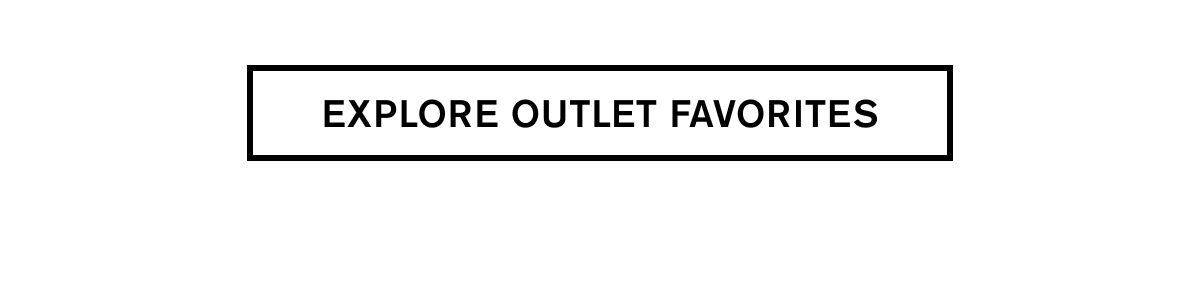 EXPLORE OUTLET FAVORITES