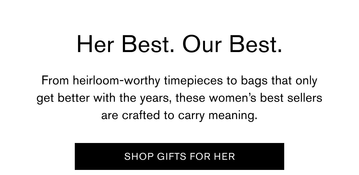 Her Best. Our Best. | From heirloom-worthy timepieces to bags that only get better with the years, these women’s best sellers are crafted to carry meaning.