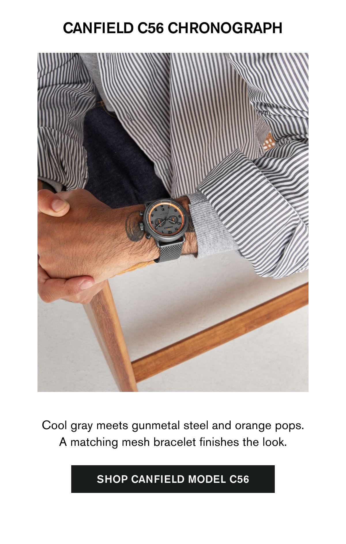 CANFIELD C56 CHRONOGRAPH | Cool gray meets gunmetal steel and orange pops. A matching mesh bracelet finishes the look. | SHOP CANFIELD MODEL C56