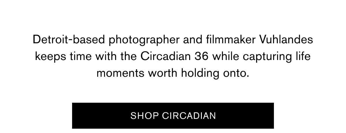 Detroit-based photographer and filmmaker Vuhlandes keeps time with the Circadian 36 while capturing life moments worth holding onto. | SHOP CIRCADIAN