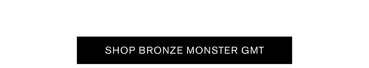 SHOP BRONZE MONSTER GMT