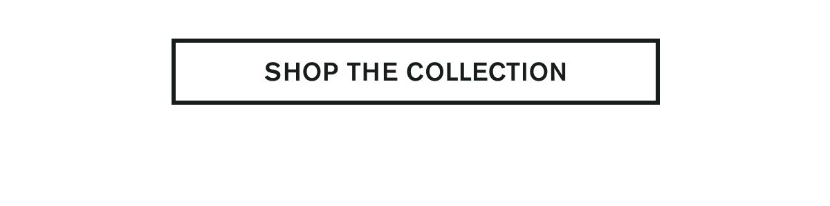 SHOP THE COLLECTION