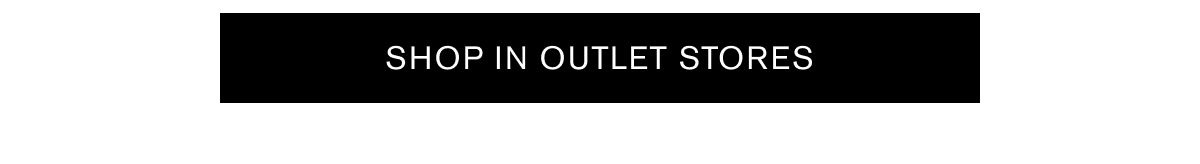 SHOP IN OUTLET STORES SHOP IN OUTLET STORES