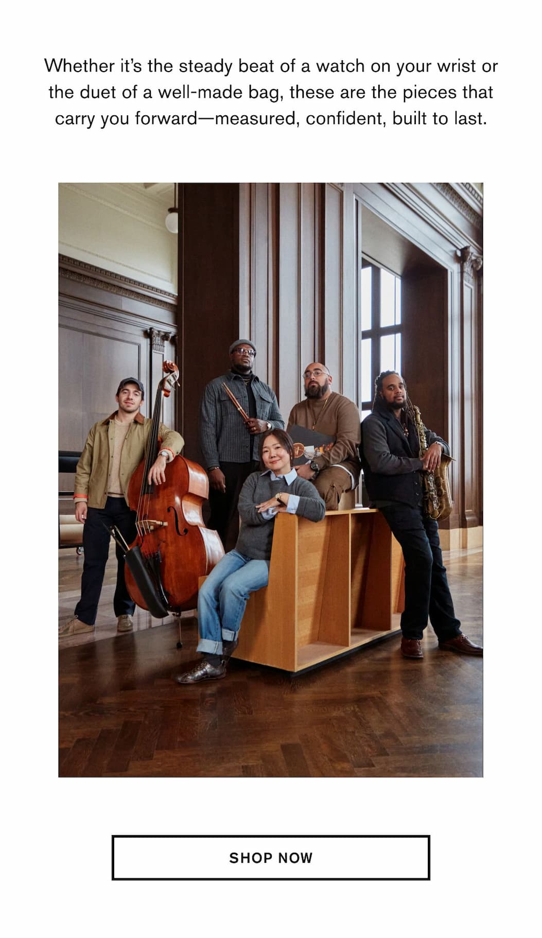 Whether it’s the steady beat of a watch on your wrist or the duet of a well-made bag, these are the pieces that carry you forward—measured, confident, built to last.