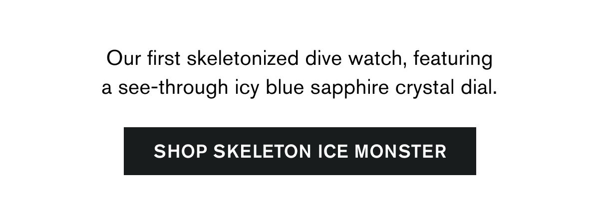 Our first skeletonized dive watch, featuring a see-through icy blue sapphire crystal dial.  | SHOP SKELETON ICE MONSTER