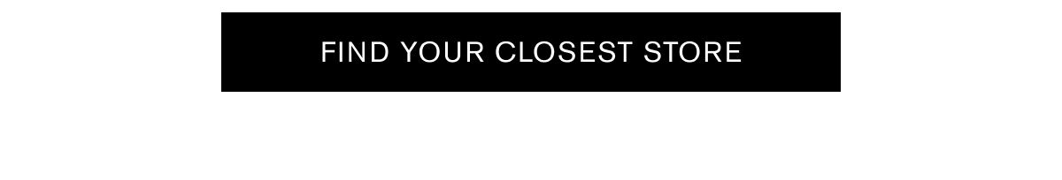 FIND YOUR CLOSEST STORE